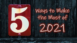 5 Ways to Make the Most of 2021