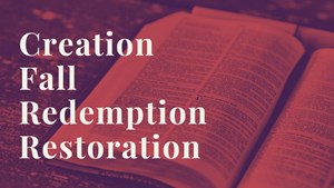 Creation, Fall, Redemption, Restoration