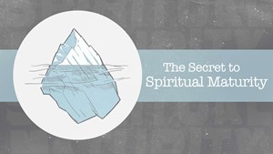 The Secret to Spiritual Maturity